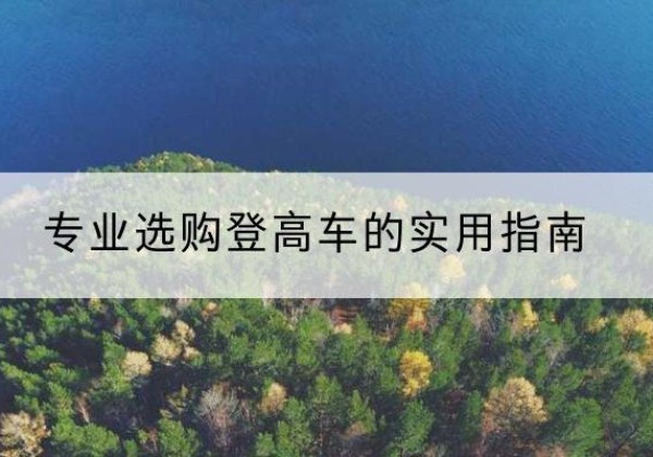 神木电动登高车厂家推荐-专业选购登高车的实用指南